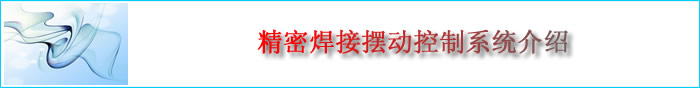 生产的精密焊接摆动控制系统(适用于埋弧焊、亚弧焊等焊接设备,具备收弧功能,使得焊缝收尾漂亮)